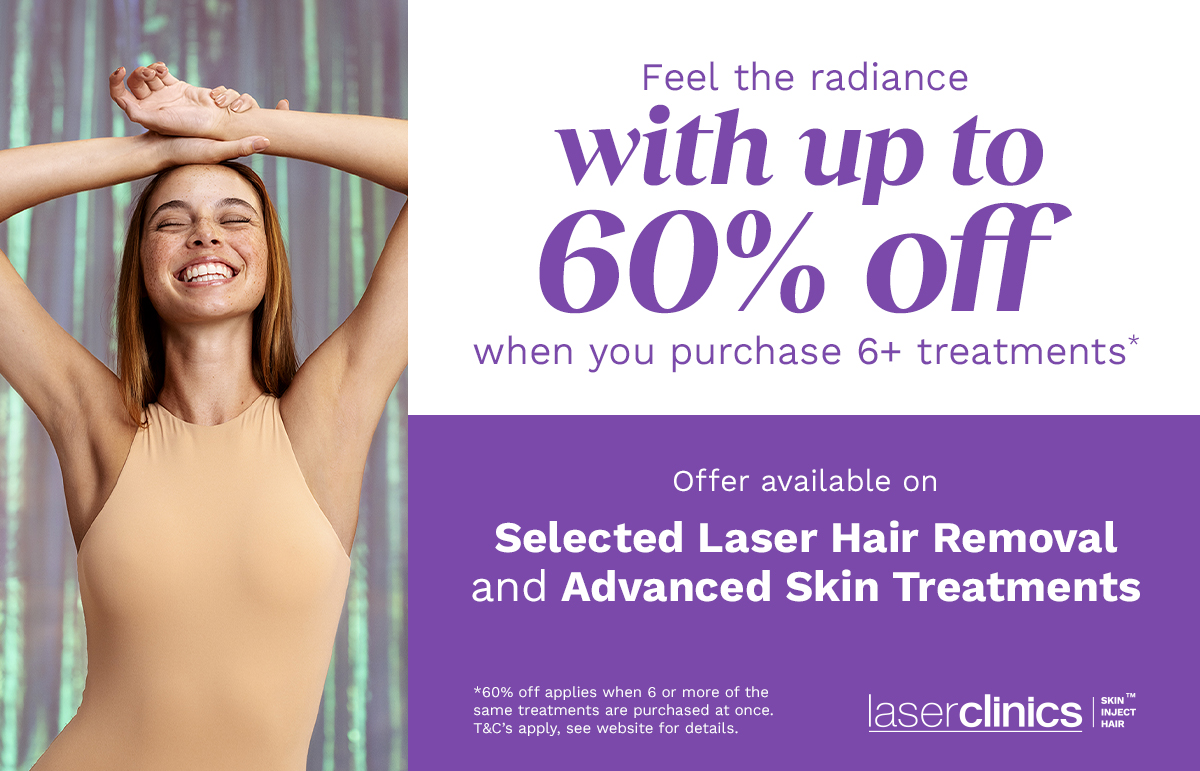 Up to 60% off when you purchase 6+ treatments on selected Laser Hair Removal and Advanced Skin Treatments